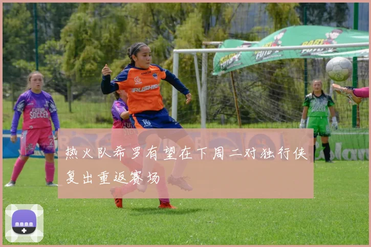 热火队希罗有望在下周二对独行侠复出重返赛场